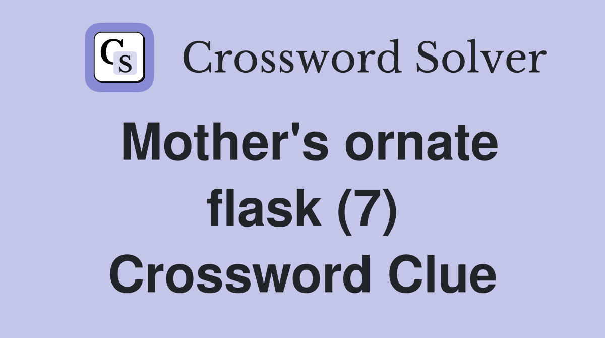 Mother's ornate flask (7) Crossword Clue Answers Crossword Solver